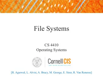 File Systems  CS 4410  Operating Systems  [R. Agarwal, L. Alvisi, A. Bracy, M. George, E. Sirer, R.