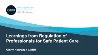 Learnings from Regulation of  Professionals for Safe Patient Care  Ginny Hanrahan CORU  CORUs