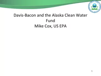 Davis-Bacon and the Alaska Clean Water  Fund  Mike Cox, US EPA  1  What Well Cover Today