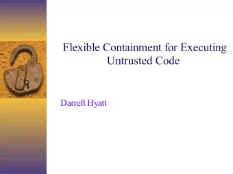 Flexible Containment for Executing  Untrusted Code  Darrell Hyatt  Introduction  Standard