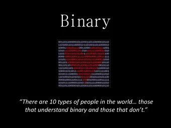 Binary  There are 10 types of people in the world those  that understand binary and those
