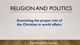 RELIGION AND POLITICS  Examining the proper role of  the Christian in world affairs.