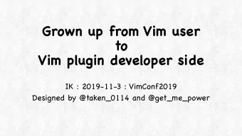 Grown up from Vim user  to  Vim plugin developer side  IK : 2019-11-3 : VimConf2019  Designed by