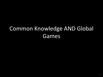 Common Knowledge AND Global  Games  1  This talk combines common knowledge with  global games
