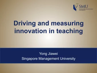 Driving and measuring  innovation in teaching  Yong Jiawei  Singapore Management University  Agenda