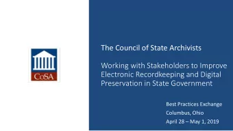 The Council of State Archivists  Working with Stakeholders to Improve  Electronic Recordkeeping and