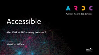 Accessible  #FAIR101 #ARDCtraining Webinar 3  PRESENTED BY  Matthias Liffers  Code of Conduct  To