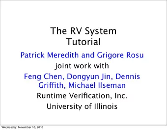 The RV System  Tutorial  Patrick Meredith and Grigore Rosu  joint work with  Feng Chen, Dongyun