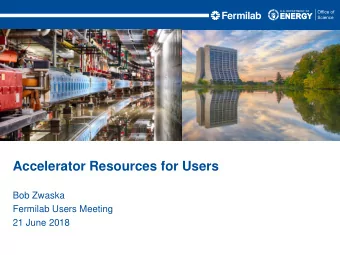 Accelerator Resources for Users  Bob Zwaska  Fermilab Users Meeting  21 June 2018  Introduction