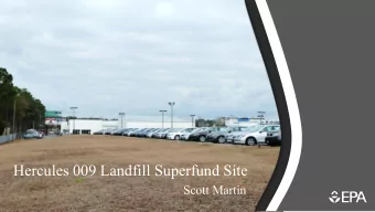 Hercules 009 Landfill Superfund Site  Scott Martin  Presentation Overview  Site History  Site