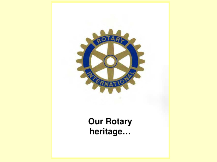 our rotary heritage rotary was started in chicago 1905 by