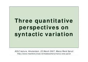 Three quantitative  perspectives on  syntactic variation  ACLC lecture, Amsterdam, 23 March 2007,
