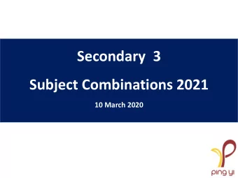 Secondary  3  Subject Combinations 2021  10 March 2020  Purpose of Briefing  To inform Secondary