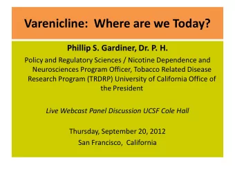 Varenicline:  Where are we Today?  Phillip S. Gardiner, Dr. P. H.  Policy and Regulatory Sciences /