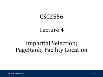 Lecture 4  Impartial Selection;  PageRank; Facility Location  CSC2556 - Nisarg Shah  1
