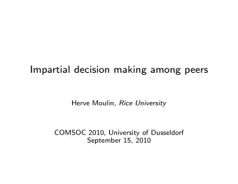 Impartial decision making among peers Herve Moulin, Rice University  COMSOC 2010, University of