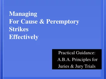 Managing  For Cause &amp; Peremptory  Strikes  Effectively  Practical Guidance:  A.B.A. Principles