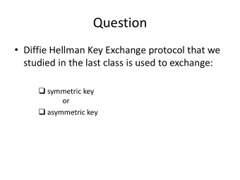 Question  Diffie Hellman Key Exchange protocol that we  studied in the last class is used to