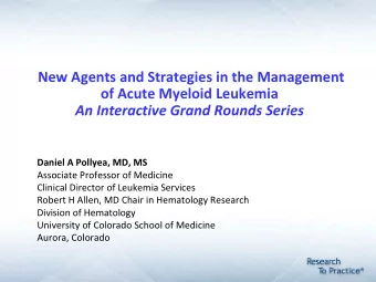 New Agents and Strategies in the Management  of Acute Myeloid Leukemia  An Interactive Grand Rounds