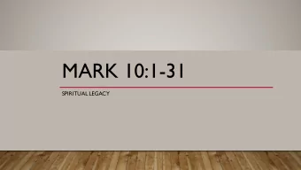 MARK 10:1-31  SPIRITUAL LEGACY  SPIRITUAL LEGACY  Legacy in Marriage v. 1-12  Legacy in