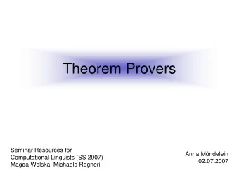 Theorem Provers  Seminar Resources for  Anna Mndelein  Computational Linguists (SS 2007)