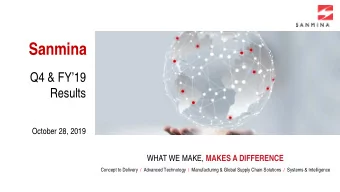 Sanmina  Q4 &amp; FY19  Results  October 28, 2019 WHAT WE MAKE, MAKES A DIFFERENCE  Concept to