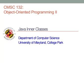 Java Inner Classes  Department of Computer Science  University of Maryland, College Park  Overview
