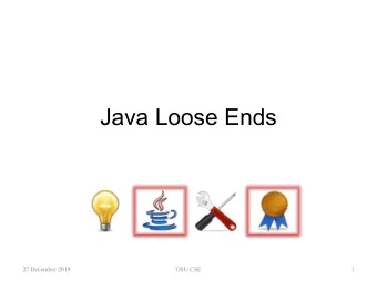 Java Loose Ends  27 December 2019  OSU CSE  1  What Else?   A few Java issues introduced earlier