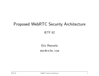 Proposed WebRTC Security Architecture  IETF 82  Eric Rescorla  ekr@rtfm.com  IETF 82  WebRTC