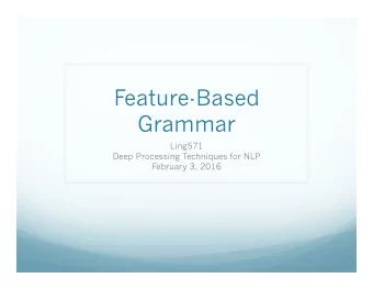 Feature-Based  Grammar  Ling571  Deep Processing Techniques for NLP  February 3, 2016  Features in