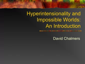 Hyperintensionality and  Impossible Worlds:  An Introduction  David Chalmers  One Guiding Idea