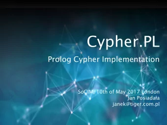 Cypher.PL  Prolog Cypher Implementation  SoCIM, 10th of May 2017 London  Jan Posiadaa