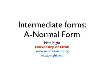 Intermediate forms:  A-Normal Form  Matt Might  University of Utah  www.ucombinator.org