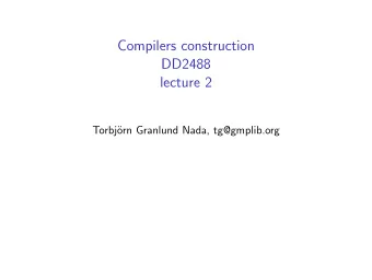 Compilers construction  DD2488  lecture 2  Torbj  orn Granlund Nada, tg@gmplib.org  Compilers