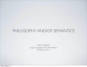 PHILOSOPHY AND/OF SEMANTICS  Martin Stokhof  Logic, Language and Computation  October 2, 2011