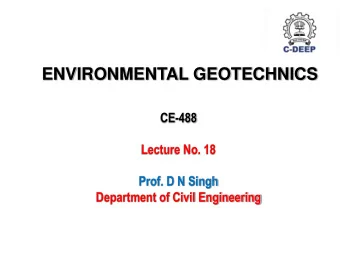 ENVIRONMENTAL GEOTECHNICS  CE-488  Lecture No. 18  Prof. D N Singh  Department of Civil Engineering