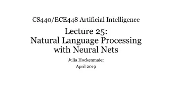 Lecture 25:  Natural Language Processing  with Neural Nets  Julia Hockenmaier  April 2019
