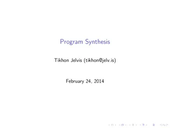 Program Synthesis  Tikhon Jelvis (tikhon@jelv.is)  February 24, 2014  Synthesis  Find a program