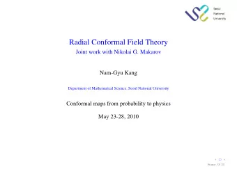 Radial Conformal Field Theory  Joint work with Nikolai G. Makarov  Nam-Gyu Kang  Department of