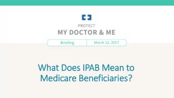 What D  Does  oes I  IPAB  AB M  Mean t  to  o  Medic  icare B  Benefic  icia  iarie  ies?  The