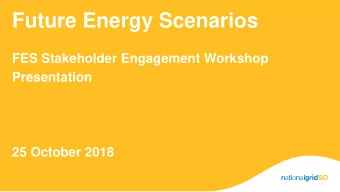 Future Energy Scenarios  FES Stakeholder Engagement Workshop  Presentation  25 October 2018  Agenda