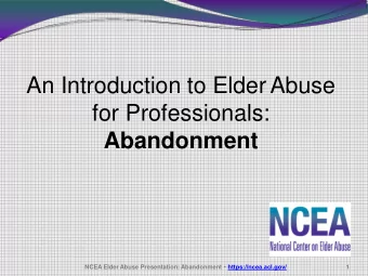 An Introduction to Elder Abuse for Professionals: Abandonment NCEA Elder Abuse Presentation:
