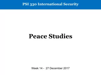 Peace Studies  Week 14 -  27 December 2017  The Basics   Central concern: the reduction and