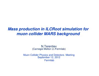 Mass production in ILCRoot simulation for  muon collider MARS background  N.Terentiev  (Carnegie