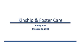 Kinship &amp; Foster Care  Family First  October 26, 2020  1  Kinship Practice &amp; Training