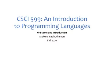 CSCI 599: An Introduction  to Programming Languages  Welcome and Introduction  Mukund Raghothaman
