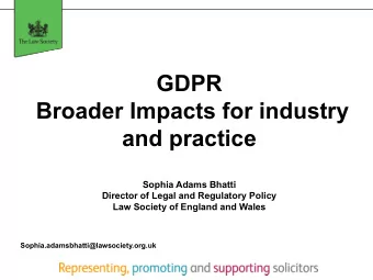 GDPR  Broader Impacts for industry  and practice  Sophia Adams Bhatti  Director of Legal and