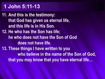1 John 5:11-13  1 John 5:11-13  11. And this is the testimony:  that God has given us eternal life,