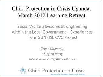 Child Protection in Crisis Uganda:  March 2012 Learning Retreat  Social Welfare Systems