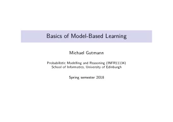 Basics of Model-Based Learning  Michael Gutmann  Probabilistic Modelling and Reasoning (INFR11134)